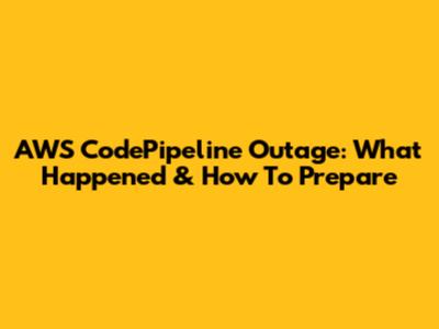 AWS CodePipeline Outage: What Happened & How To Prepare