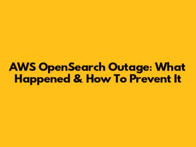 AWS OpenSearch Outage: What Happened & How To Prevent It