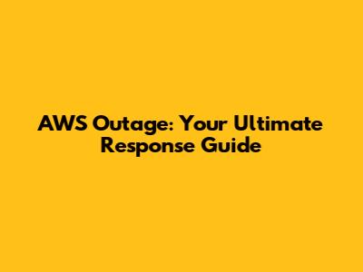 AWS Outage: Your Ultimate Response Guide