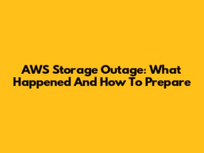 AWS Storage Outage: What Happened And How To Prepare