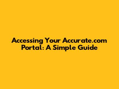 Accessing Your Accurate.com Portal: A Simple Guide
