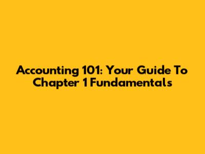 Accounting 101: Your Guide To Chapter 1 Fundamentals