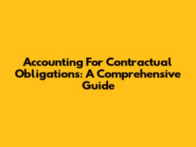 Accounting For Contractual Obligations: A Comprehensive Guide