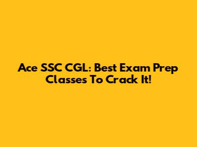 Ace SSC CGL: Best Exam Prep Classes To Crack It!