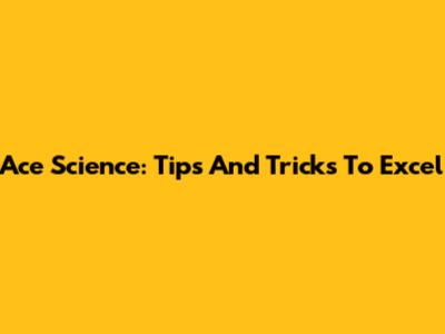 Ace Science: Tips And Tricks To Excel