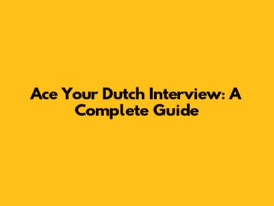 Ace Your Dutch Interview: A Complete Guide