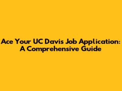 Ace Your UC Davis Job Application: A Comprehensive Guide