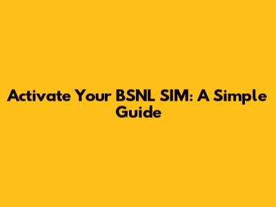 Activate Your BSNL SIM: A Simple Guide