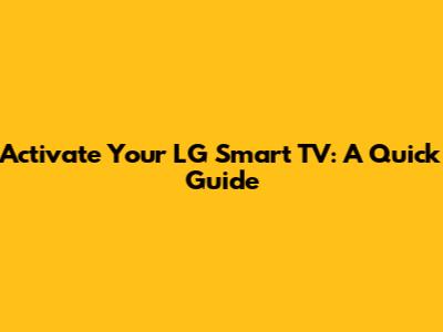Activate Your LG Smart TV: A Quick Guide