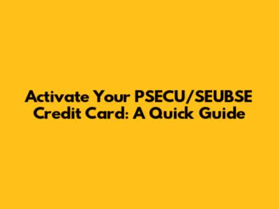Activate Your PSECU/SEUBSE Credit Card: A Quick Guide