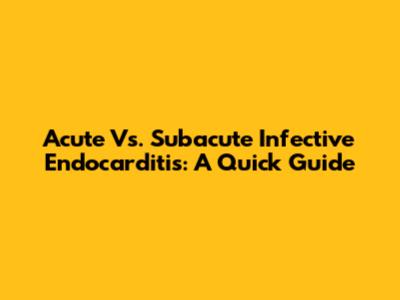 Acute Vs. Subacute Infective Endocarditis: A Quick Guide