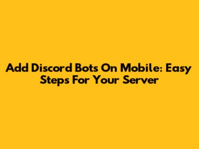Add Discord Bots On Mobile: Easy Steps For Your Server