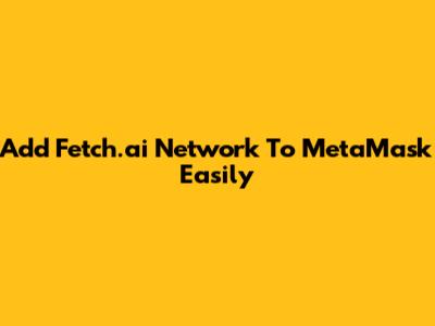 Add Fetch.ai Network To MetaMask Easily