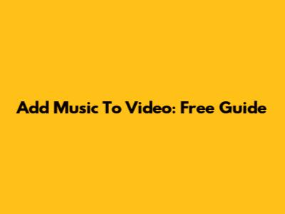 Add Music To Video: Free Guide