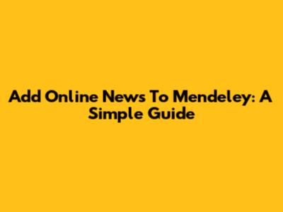 Add Online News To Mendeley: A Simple Guide