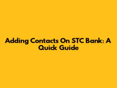 Adding Contacts On STC Bank: A Quick Guide