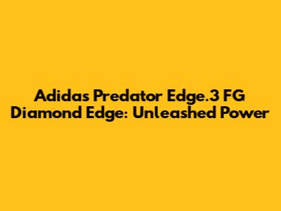Adidas Predator Edge.3 FG Diamond Edge: Unleashed Power