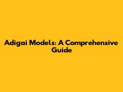 Adigai Models: A Comprehensive Guide