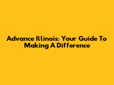Advance Illinois: Your Guide To Making A Difference