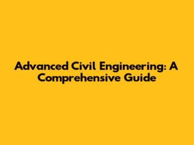 Advanced Civil Engineering: A Comprehensive Guide