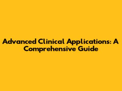 Advanced Clinical Applications: A Comprehensive Guide
