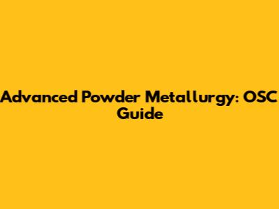 Advanced Powder Metallurgy: OSC Guide