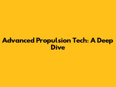 Advanced Propulsion Tech: A Deep Dive