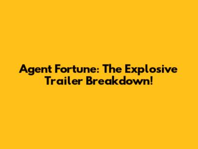 Agent Fortune: The Explosive Trailer Breakdown!