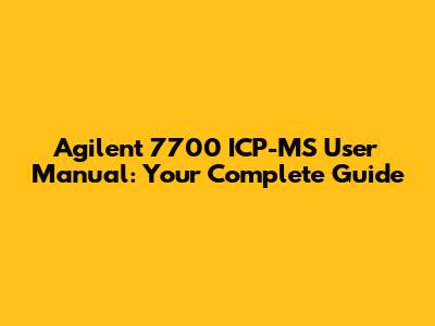 Agilent 7700 ICP-MS User Manual: Your Complete Guide