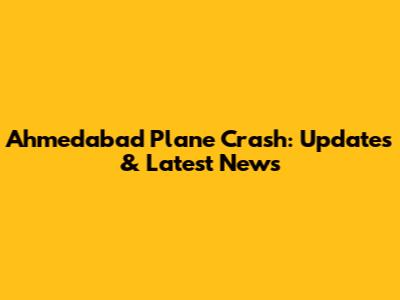 Ahmedabad Plane Crash: Updates & Latest News