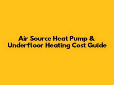 Air Source Heat Pump & Underfloor Heating Cost Guide