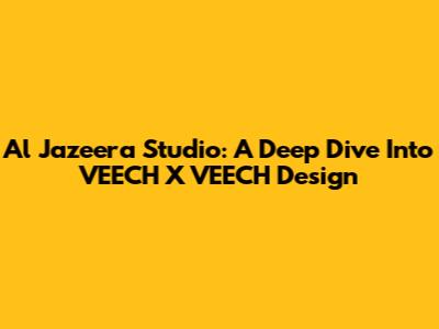 Al Jazeera Studio: A Deep Dive Into VEECH X VEECH Design