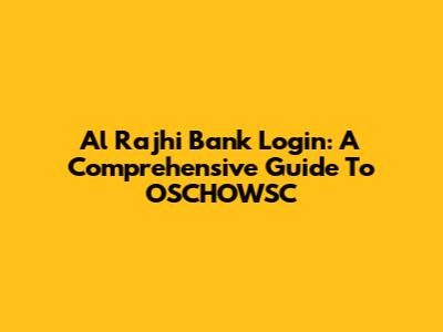 Al Rajhi Bank Login: A Comprehensive Guide To OSCHOWSC