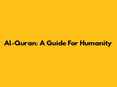 Al-Quran: A Guide For Humanity