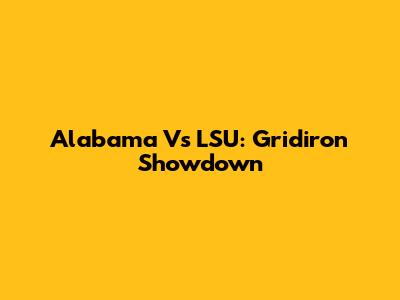 Alabama Vs LSU: Gridiron Showdown