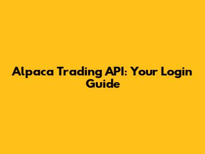 Alpaca Trading API: Your Login Guide