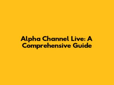 Alpha Channel Live: A Comprehensive Guide