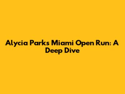 Alycia Parks' Miami Open Run: A Deep Dive