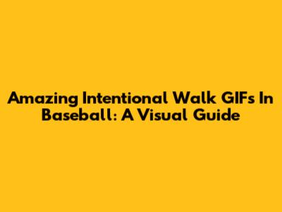 Amazing Intentional Walk GIFs In Baseball: A Visual Guide
