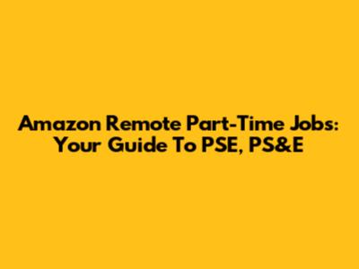 Amazon Remote Part-Time Jobs: Your Guide To PSE, PS&E