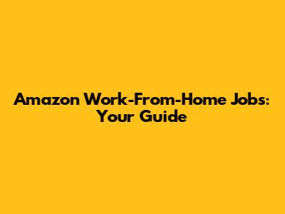 Amazon Work-From-Home Jobs: Your Guide