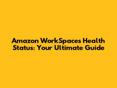 Amazon WorkSpaces Health Status: Your Ultimate Guide