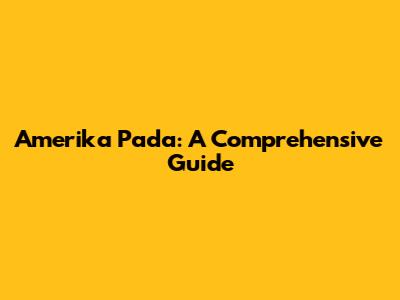 Amerika Pada: A Comprehensive Guide