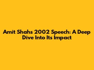 Amit Shah's 2002 Speech: A Deep Dive Into Its Impact