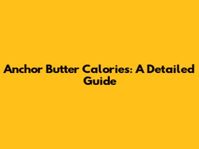 Anchor Butter Calories: A Detailed Guide