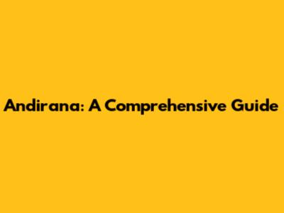 Andirana: A Comprehensive Guide
