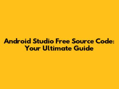 Android Studio Free Source Code: Your Ultimate Guide