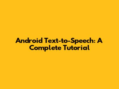 Android Text-to-Speech: A Complete Tutorial