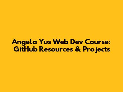 Angela Yu's Web Dev Course: GitHub Resources & Projects