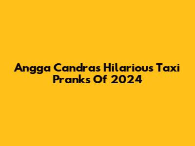 Angga Candra's Hilarious Taxi Pranks Of 2024